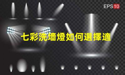 七彩洗墻燈如何選擇適合的七彩洗墻燈
