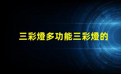 三彩燈多功能三彩燈的應用與優勢