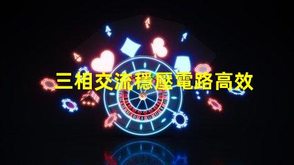三相交流穩壓電路高效能穩壓解決方案揭秘