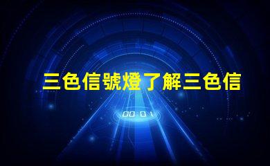 三色信號燈了解三色信號燈的工作原理與應用