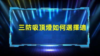 三防吸頂燈如何選擇適合您需求的三防吸頂燈