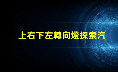 上右下左轉向燈探索汽車轉向燈設計與安全性