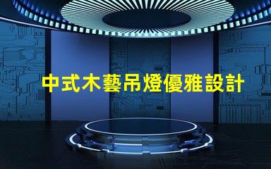 中式木藝吊燈優雅設計與現代科技的完美結合