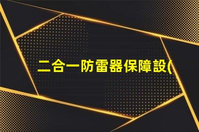 二合一防雷器保障設(shè)備安全性的關(guān)鍵技術(shù)