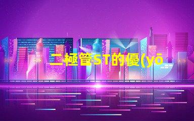 二極管ST的優(yōu)勢(shì)與市場(chǎng)應(yīng)用探究ST二極管的行業(yè)影響力