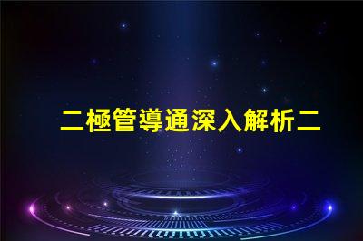 二極管導通深入解析二極管導通原理與應用
