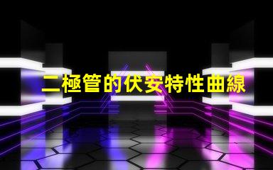 二極管的伏安特性曲線深入解析二極管電流與電壓關系