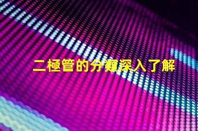 二極管的分類深入了解不同類型二極管的應用與特點