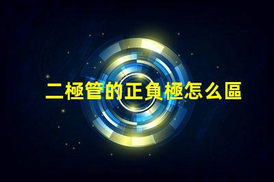 二極管的正負極怎么區分深入解析二極管極性識別技巧