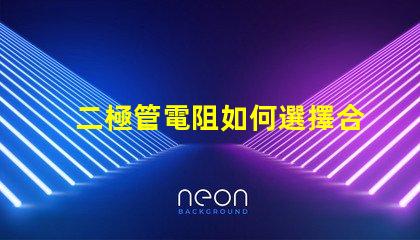 二極管電阻如何選擇合適的二極管電阻以提升電路性能
