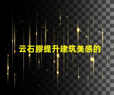 云石膠提升建筑美感的理想選擇嗎