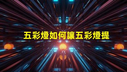 五彩燈如何讓五彩燈提升你的商業空間吸引力