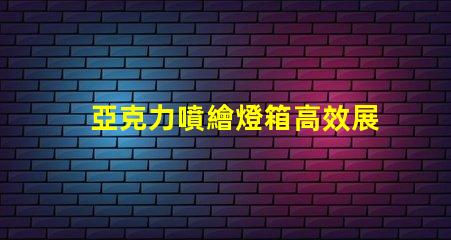 亞克力噴繪燈箱高效展示與節能照明的完美結合