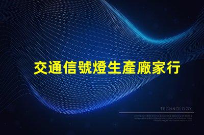 交通信號燈生產廠家行業領先制造商一覽,助力智慧交通