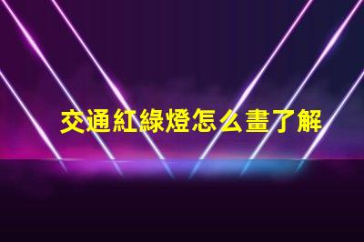 交通紅綠燈怎么畫了解紅綠燈設計的基本技巧