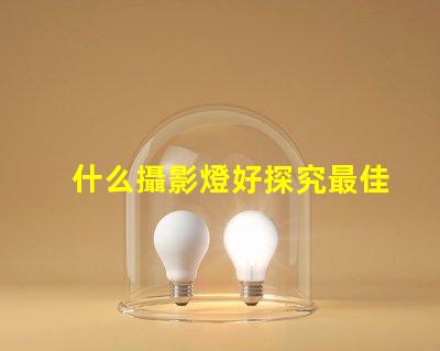 什么攝影燈好探究最佳攝影燈選擇的秘訣