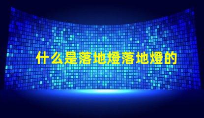 什么是落地燈落地燈的功能與設計解析