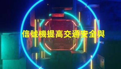 信號機提高交通安全與效率的關(guān)鍵設(shè)備