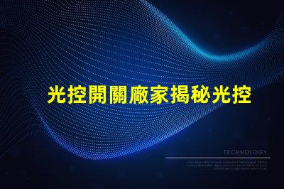 光控開關廠家揭秘光控開關制造商的競爭優勢