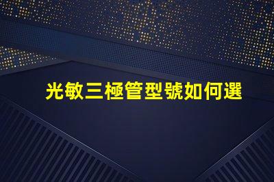 光敏三極管型號如何選擇適合您需求的型號