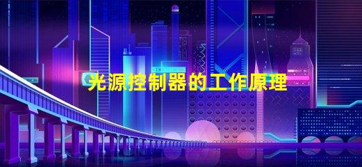 光源控制器的工作原理深入解析科技背后的秘密