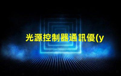 光源控制器通訊優(yōu)化燈光管理的智能解決方案
