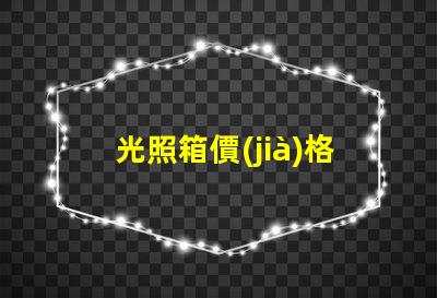 光照箱價(jià)格深度解析市場(chǎng)價(jià)與性價(jià)比