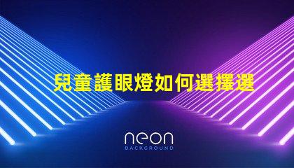 兒童護眼燈如何選擇選擇適合兒童視覺需求的護眼燈技巧