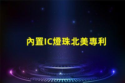 內置IC燈珠北美專利政策影響北美政策如何影響LED企業布局