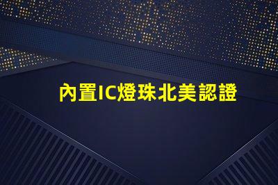 內置IC燈珠北美認證與授權流程詳解