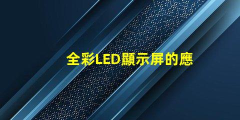全彩LED顯示屏的應用前景如何探索全彩LED顯示屏的商業價值
