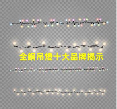 全銅吊燈十大品牌揭示行業內最受歡迎的選擇