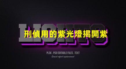 刑偵用的紫光燈揭開紫光燈在犯罪偵查中的神秘面紗