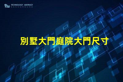 別墅大門庭院大門尺寸選擇合適尺寸提升安全與美觀