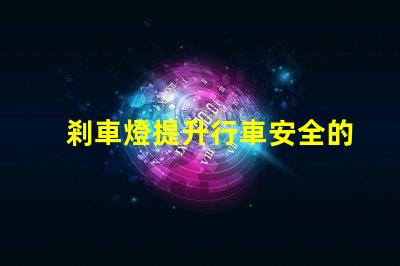 剎車燈提升行車安全的關鍵設備,您了解嗎