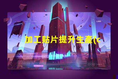 加工貼片提升生產(chǎn)效率的貼片加工解決方案