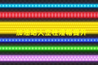 加油站大立柱燈箱提升品牌曝光率的必備選擇