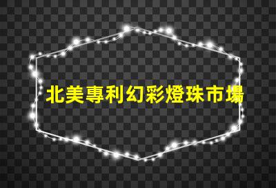 北美專利幻彩燈珠市場分析行業(yè)前景與競爭格局