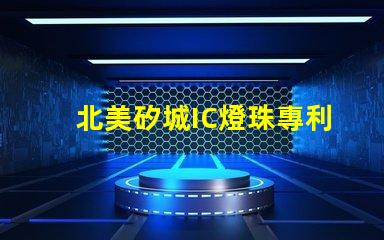 北美矽城IC燈珠專利技術1515燈珠US8124988B2為何備受市場青睞