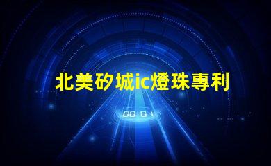北美矽城ic燈珠專利5050燈珠us8124988b2專利詳解與應用解析
