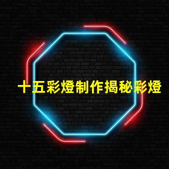十五彩燈制作揭秘彩燈制作的技巧與創意