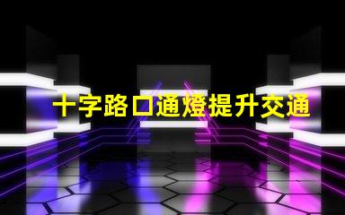 十字路口通燈提升交通安全的關(guān)鍵選擇
