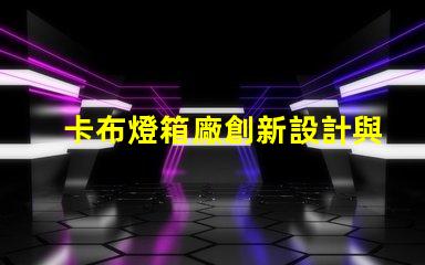 卡布燈箱廠創新設計與高效生產的領導者,您準備好了嗎