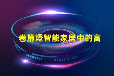 卷簾燈智能家居中的高效照明解決方案