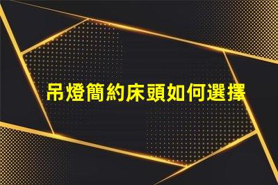 吊燈簡約床頭如何選擇完美的床頭吊燈來提升臥室格調