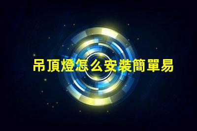 吊頂燈怎么安裝簡單易學的安裝指南,你準備好了嗎
