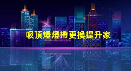 吸頂燈燈帶更換提升家居照明品質的實用指南