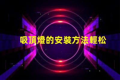 吸頂燈的安裝方法輕松掌握吸頂燈安裝技巧