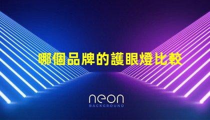 哪個品牌的護眼燈比較好護眼燈品牌推薦與對比