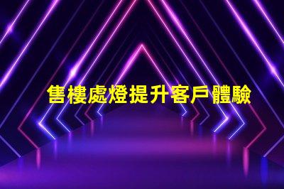 售樓處燈提升客戶體驗(yàn)的照明解決方案